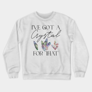 I've Got a Crystal for That Crystal Healing Wiccan Witch Crewneck Sweatshirt